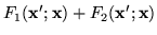 $\displaystyle F_1(\mathbf{x}';\mathbf{x}) + F_2(\mathbf{x}';\mathbf{x})$