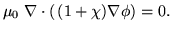 $\displaystyle \mu_0 \; \nabla \cdot \left( \, (1 + \chi) \nabla \phi \right) = 0.$