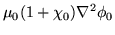 $\displaystyle \mu_0 ( 1 + \chi_0 ) \nabla^2 \phi_0$