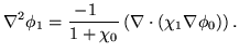 $\displaystyle \nabla^2 \phi_1 = \frac{-1\quad}{1 + \chi_0} \left( \nabla \cdot ( \chi_1 \nabla \phi_0 ) \right).$