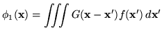 $\displaystyle \phi_1(\mathbf{x}) = \iiint G(\mathbf{x}- \mathbf{x}') f(\mathbf{x}') \, d\mathbf{x}'$