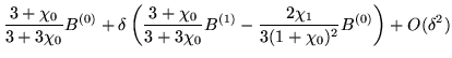 $\displaystyle \frac{3 + \chi_0}{3 + 3 \chi_0} B^{(0)} + \delta \left( \frac{3 +...
...hi_0} B^{(1)} - \frac{2 \chi_1}{3 (1 + \chi_0)^2} B^{(0)} \right) + O(\delta^2)$