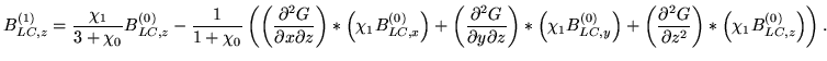 $\displaystyle B^{(1)}_{LC,z} = \frac{\chi_1}{3 + \chi_0} B^{(0)}_{LC,z}
- \frac...
...ial^2 G}{\partial z^2} \right) * \left( \chi_1 B^{(0)}_{LC,z} \right)
\right) .$