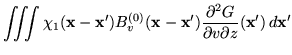$\displaystyle \iiint \chi_1(\mathbf{x}- \mathbf{x}') B^{(0)}_v(\mathbf{x}- \mathbf{x}') \frac{\partial^2 G}{\partial v \partial z}(\mathbf{x}') \, d\mathbf{x}'$