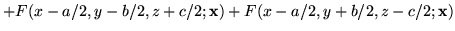 $\displaystyle + F(x-a/2,y-b/2,z+c/2;\mathbf{x}) + F(x-a/2,y+b/2,z-c/2;\mathbf{x})$