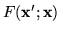 $\displaystyle F(\mathbf{x}';\mathbf{x})$