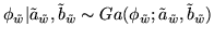 $\displaystyle \phi_{\tilde{w}}\vert \tilde{a}_{{\tilde{w}}}, \tilde{b}_{{\tilde{w}}} \sim Ga(\phi_{\tilde{w}}; \tilde{a}_{{\tilde{w}}}, \tilde{b}_{{\tilde{w}}} )$