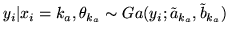 $\displaystyle y_i\vert x_i=k_a,\theta_{k_a} \sim Ga(y_i;\tilde{a}_{k_a},\tilde{b}_{k_a})$