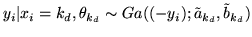 $\displaystyle y_i\vert x_i=k_d,\theta_{k_d} \sim Ga((-y_i);\tilde{a}_{k_d},\tilde{b}_{k_d})$