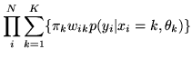 $\displaystyle \prod_i^N \sum_{k=1}^K \{ \pi_k w_{ik}p(y_i\vert x_i=k,\theta_k)\}$