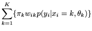 $\displaystyle \sum_{k=1}^K \{ \pi_k w_{ik}p(y_i\vert x_i=k,\theta_k)\}$