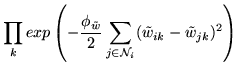 $\displaystyle \prod_k exp \left( -\frac{\phi_{\tilde{w}}}{2} \sum_{j\in {\cal
N}_i} (\tilde{w}_{ik}-\tilde{w}_{jk})^2 \right)$