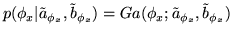 $\displaystyle p(\phi_x\vert\tilde{a}_{\phi_{x}}, \tilde{b}_{\phi_x})=Ga(\phi_x; \tilde{a}_{\phi_{x}}, \tilde{b}_{\phi_x})$