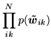 $\displaystyle \prod_{ik}^N p(\vec{\tilde{w}}_{ik})$