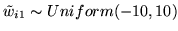 $ \tilde{w}_{i1} \sim Uniform(-10,10)$