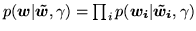 $ p(\vec{w}\vert\vec{\tilde{w}},\gamma) = \prod_i
p(\vec{w_i}\vert\vec{\tilde{w}_i},\gamma)$