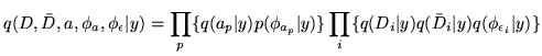 $\displaystyle q(D,\bar{D},a,\phi_{a},\phi_{\epsilon}\vert y)=\prod_p\{
q(a_p\ve...
... y)\}\prod_i\{q(D_{i}\vert y)q(\bar{D}_{i}\vert y)q(\phi_{\epsilon_i}\vert y)\}$