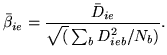 $\displaystyle \bar{\beta}_{ie}=\frac{\bar{D}_{ie}}{\sqrt(\sum_b D_{ieb}^2/N_b)}.$