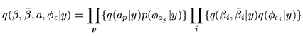 $\displaystyle q(\beta,\bar{\beta},a,\phi_{\epsilon}\vert y)=\prod_p\{
q(a_p\ver...
... y)\}\prod_i\{
q(\beta_{i},\bar{\beta}_{i}\vert y)q(\phi_{\epsilon_i}\vert y)\}$