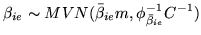 $\displaystyle \beta_{ie} \sim MVN(\bar{\beta}_{ie}m,
\phi^{-1}_{\bar{\beta}_{ie}}C^{-1})$