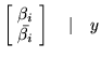 $\displaystyle \left[\! \begin{array}{c} \beta_i \\
\bar{\beta_i}
\end{array}\! \right]\quad\vert\quad y$