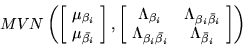 \begin{displaymath}MVN\left(
\left[\! \begin{array}{c} \mu_{\beta_i} \\
\mu_{\b...
...beta_i}}& \Lambda_{\bar{\beta}_i}
\end{array}\!
\right]
\right)\end{displaymath}