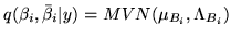 $ q(\beta_i,\bar{\beta}_i\vert y)=MVN(\mu_{B_i},\Lambda_{B_i})$