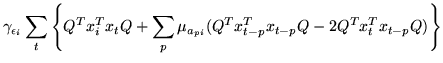 $\displaystyle \gamma_{{\epsilon_i}} \sum_t
\left\{Q^Tx_{i}^Tx_tQ+\sum_p{\mu_{a_{pi}}(Q^Tx_{t-p}^Tx_{t-p}Q-2Q^Tx_t^Tx_{t-p}Q)}
\right\}$