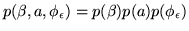 $\displaystyle p(\beta,a,\phi_{\epsilon}) = p(\beta)p(a)p(\phi_{\epsilon})$
