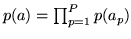 $ p(a)=\prod^P_{p=1} p(a_p)$