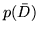 $\displaystyle p(\bar{D})$