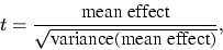 \begin{displaymath}
t = \frac{\mbox{mean effect}}{\sqrt{\mbox{variance(mean effect)}}},
\end{displaymath}