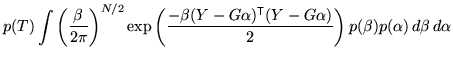 $\displaystyle p(T) \int \left( \frac{\beta}{2 \pi} \right)^{N/2} \exp\left( \fr...
...{\textsf{T}}}(Y - G \alpha)}{2} \right) p(\beta) p(\alpha) \, d\beta \, d\alpha$