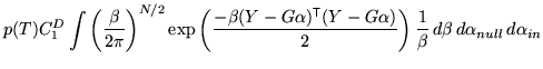 $\displaystyle p(T) C_1^D \int \left( \frac{\beta}{2 \pi} \right)^{N/2} \exp\lef...
...\alpha)}{2} \right) \frac{1}{\beta} \, d\beta \, d\alpha_{null} \, d\alpha_{in}$