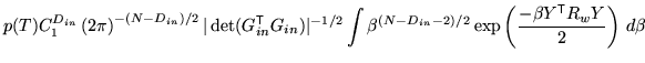 $\displaystyle p(T) C_1^{D_{in}} \left( 2 \pi \right)^{-(N-D_{in})/2} \vert\det(...
...)/2} \exp\left( \frac{-\beta Y^{\mathrm{\textsf{T}}}R_w Y}{2} \right) \, d\beta$