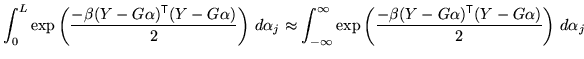 $\displaystyle \int_0^L \exp\left( \frac{-\beta (Y - G \alpha)^{\mathrm{\textsf{...
...ta (Y - G \alpha)^{\mathrm{\textsf{T}}}(Y - G \alpha)}{2} \right) \, d\alpha_j
$