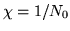 $ \chi = 1/N_0$