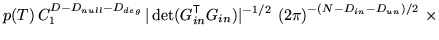 $\displaystyle p(T) \, C_1^{D-D_{null}-D_{deg}} \, \vert\det(G_{in}^{\mathrm{\te...
...}}}G_{in})\vert^{-1/2} \, \left( 2 \pi \right)^{-(N-D_{in}-D_{un})/2} \, \times$