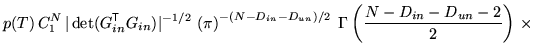 $\displaystyle p(T) \, C_1^{N} \, \vert\det(G_{in}^{\mathrm{\textsf{T}}}G_{in})\...
...-D_{un})/2} \; \Gamma\left( \frac{N - D_{in} - D_{un} - 2}{2} \right) \, \times$