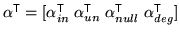 $ \alpha^{\mathrm{\textsf{T}}}= [
\alpha_{in}^{\mathrm{\textsf{T}}}\; \alpha_{un...
...}}}\; \alpha_{null}^{\mathrm{\textsf{T}}}\;
\alpha_{deg}^{\mathrm{\textsf{T}}}]$