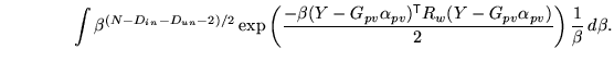 $\displaystyle \qquad \qquad \int \beta^{(N - D_{in} - D_{un} - 2)/2} \exp\left(...
...\textsf{T}}}R_w (Y - G_{pv} \alpha_{pv})}{2} \right) \frac{1}{\beta} \, d\beta.$