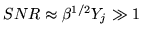 $ SNR \approx \beta^{1/2} Y_j \gg 1$