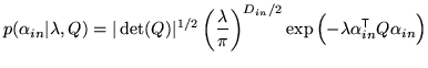 $\displaystyle p(\alpha_{in} \vert \lambda, Q) = \vert\det(Q)\vert^{1/2} \left(\...
.../2} \exp\left( - \lambda \alpha_{in}^{\mathrm{\textsf{T}}}Q \alpha_{in} \right)$