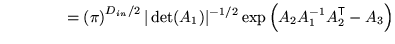 $\displaystyle \qquad \qquad = \left(\pi\right)^{D_{in}/2} \vert\det(A_1)\vert^{-1/2} \exp\left( A_2 A_1^{-1} A_2^{\mathrm{\textsf{T}}}- A_3 \right)$