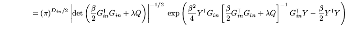 $\displaystyle \qquad \qquad = \left(\pi\right)^{D_{in}/2} \left\vert\det\left(\...
..._{in}^{\mathrm{\textsf{T}}}Y - \frac{\beta}{2} Y^{\mathrm{\textsf{T}}}Y \right)$