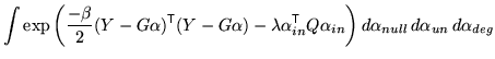 $\displaystyle \int \exp\left( \frac{-\beta}{2} (Y- G \alpha)^{\mathrm{\textsf{T...
...extsf{T}}}Q \alpha_{in} \right) d\alpha_{null} \, d\alpha_{un} \, d\alpha_{deg}$