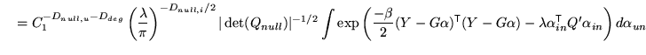 $\displaystyle \quad = C_1^{-D_{null,u}-D_{deg}} \left(\frac{\lambda}{\pi}\right...
... - \lambda \alpha_{in}^{\mathrm{\textsf{T}}}Q' \alpha_{in} \right) d\alpha_{un}$