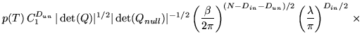$\displaystyle p(T) \, C_1^{D_{un}} \, \vert\det(Q)\vert^{1/2} \vert\det(Q_{null...
...ht)^{(N-D_{in}-D_{un})/2} \left(\frac{\lambda}{\pi}\right)^{D_{in}/2} \, \times$