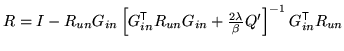 $ R = I -
R_{un} G_{in} \left[G_{in}^{\mathrm{\textsf{T}}}R_{un} G_{in} + \frac{2\lambda}{\beta}
Q'\right]^{-1} G_{in}^{\mathrm{\textsf{T}}}R_{un}$