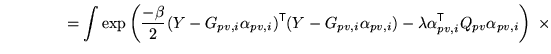 $\displaystyle \qquad \qquad = \int \exp \left( \frac{-\beta}{2} (Y - G_{pv,i} \...
...ambda \alpha_{pv,i}^{\mathrm{\textsf{T}}}Q_{pv} \alpha_{pv,i} \right) \; \times$